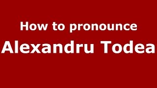 How to pronounce Alexandru Todea