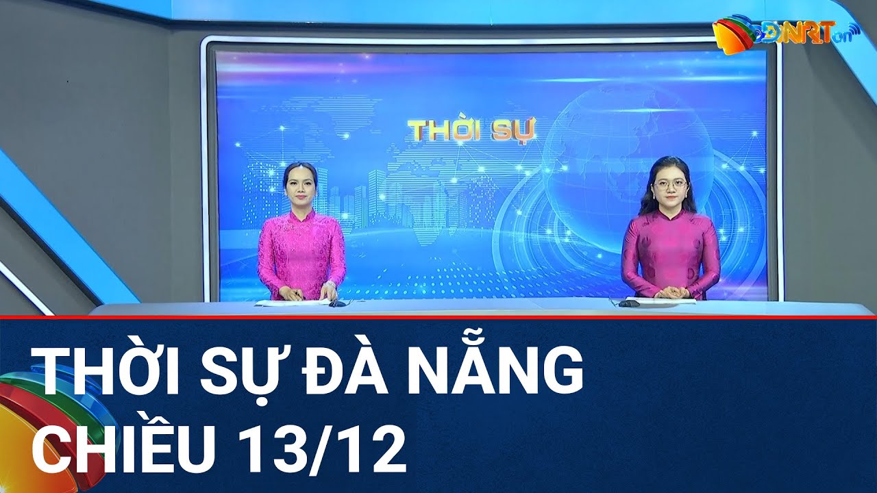 🔴 [TRỰC TIẾP] Thời sự Đà Nẵng ngày 13/12 | Tin tức thời sự tổng hợp mới nhất hôm nay