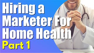 Hiring Marketers 1 | Expectations and Paying | Home Health Marketing | Get Patient Referrals