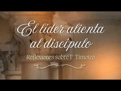 1º Timoteo 1:1-20. El líder alienta al discípulo.