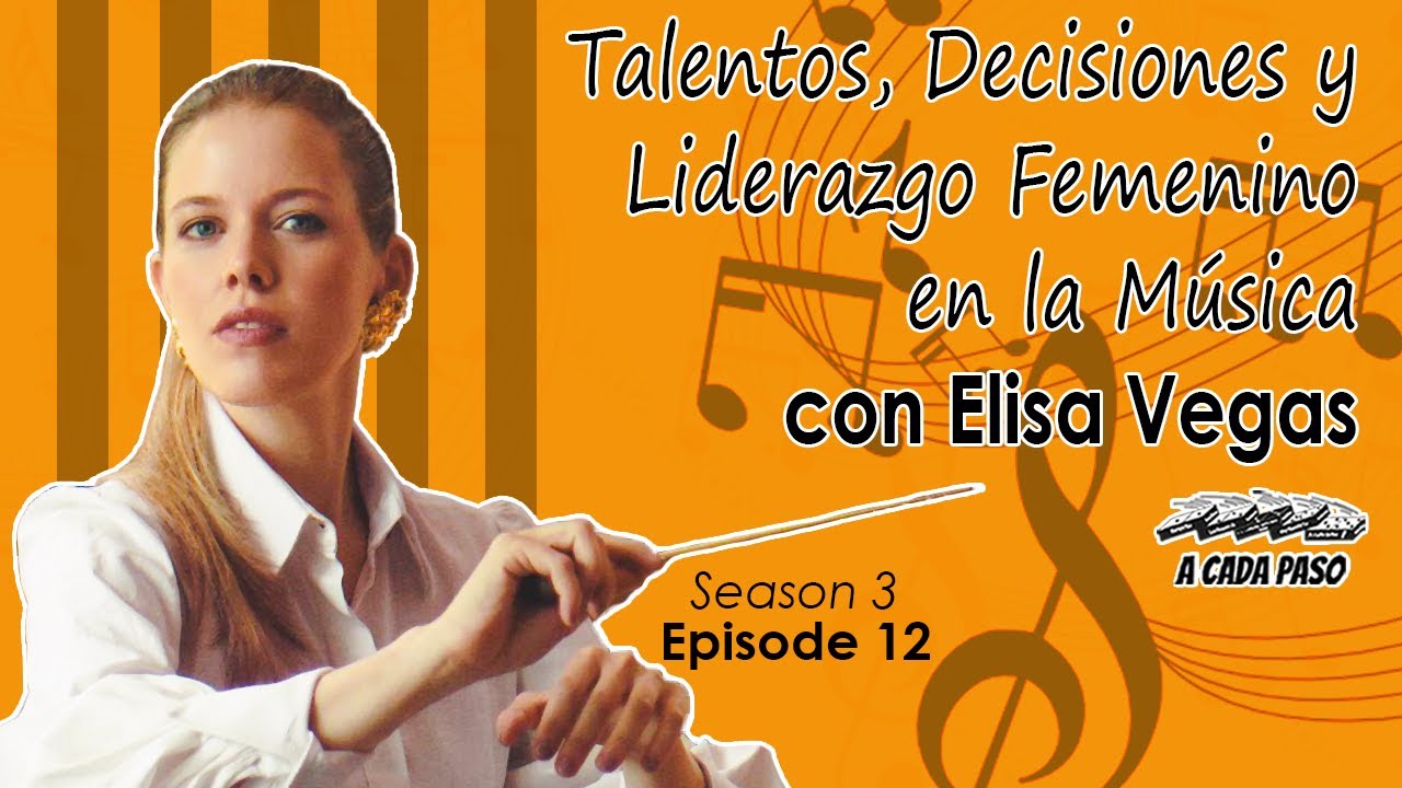 EP 12 T3: Talentos, Decisiones y Liderazgo Femenino en la Música con Elisa Vegas | A Cada Paso | Gaby Alcala