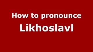 How to pronounce Likhoslavl