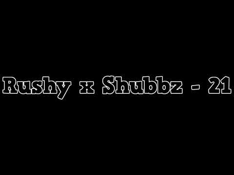 Rushy x Shubbz - 21