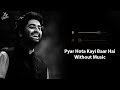 Pyar Hota Kayi Baar Hai Without Music Vocals Only Arijit Singh Now Vocals