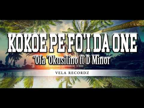 Kokoe Pe Foi Da One - Ofa Okusitino ft D Minor