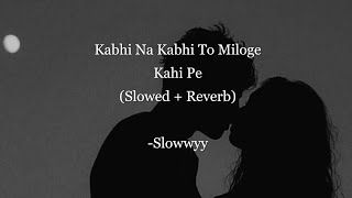 💙Kabhi Na Kabhi To Miloge (Slowed + Reverb)  Sh