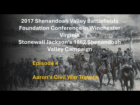 2017 Shenandoah Valley Battlefields Conference Winchester Va. - Aaron's Civil War Travels Episode 4