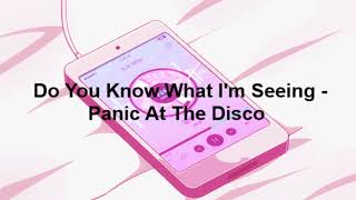 Do You Know What I&#39;m Seeing - Panic At The Disco