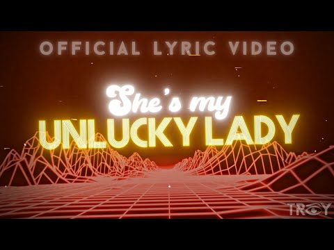 TROY - Unlucky Lady (Official Lyric Video)
