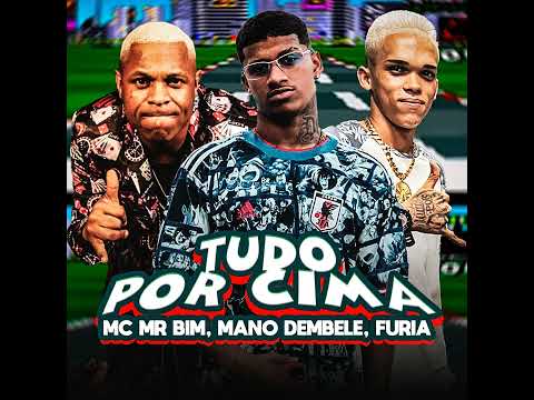 Tudo Por Cima · Mano Dembele · Furia · MC Mr Bim