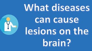 What diseases can cause lesions on the brain ? | Most Rated Health FAQ Channel