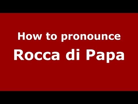 How to pronounce Rocca di Papa (Italian/Italy) - PronounceNames.com