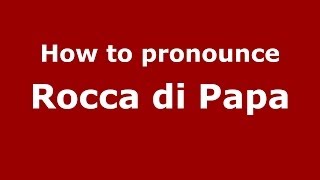 How to pronounce Rocca Di Papa