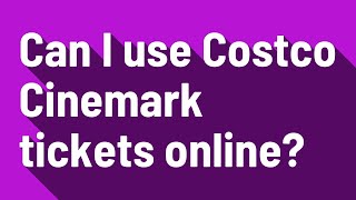 Can I use Costco Cinemark tickets online?