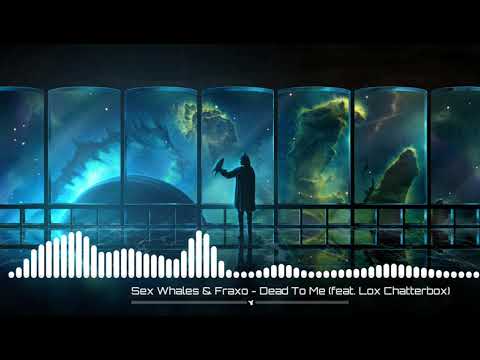 Sex Whales & Fraxo - Dead To Me (feat. Lox Chatterbox)