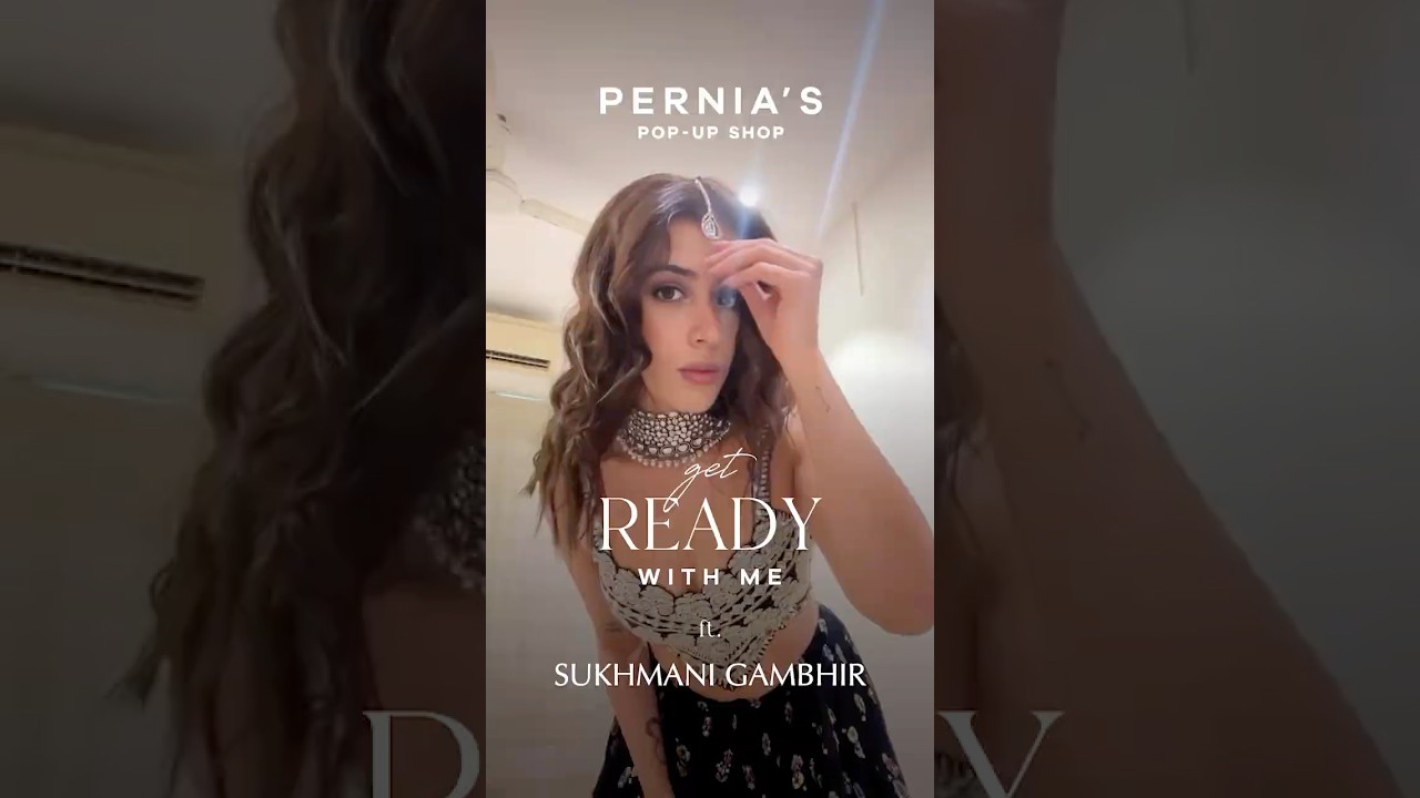 Get Ready with Me ft. Sukhmani Gambhir | Pernia's Pop Up Shop #designerclothing