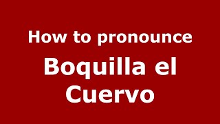 How to pronounce Boquilla El Cuervo