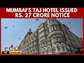 BMC Issues 22 Crore Notice To Mumbai S Taj Hotel Over Post 26 11 Security Barricades N18V