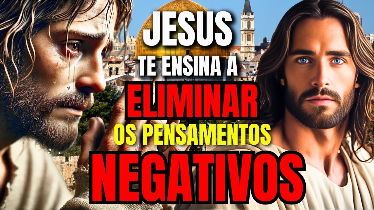 DESCUBRA Como Eliminar Pensamentos Negativos com os ENSINAMENTOS de Jesus