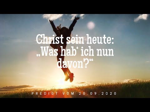 FeG FFB - Predigt - 20.09.2020 - Christ sein heute: „Was hab‘ ich nun davon?“