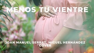 Menos tu vientre- Miguel Hernández- J.M:Serrat- versión