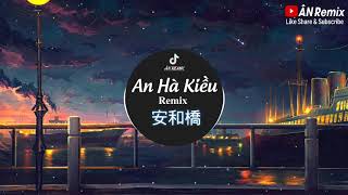 An Hà Kiều Remix | 安和橋 Remix Dj | Bài Hát Hot Tik Tok Trung Quốc | Tik Tok Remix