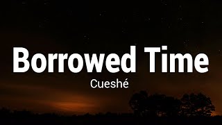 Cueshé - Borrowed Time (Lyrics)