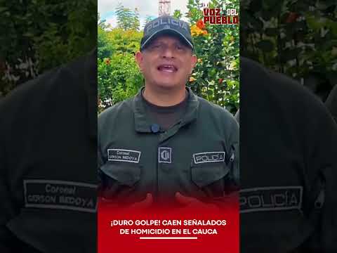 🚨 ¡DURO GOLPE! CAEN SEÑALADOS DE HOMICIDIO EN EL CAUCA