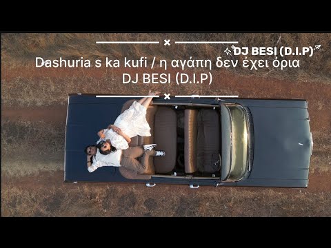 Dashuria s'ka kufi / I agápi den échei ória 🇦🇱🇬🇷- DJ BESI ( D.I.P)