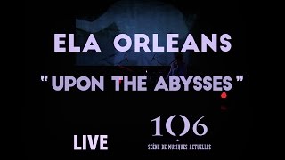 Ela Orleans - Upon the Abysses - Live @Le106
