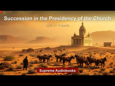 Succession in the Presidency of the Church by B. H. Roberts — free full audiobook