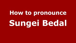 How to pronounce Sungei Bedal