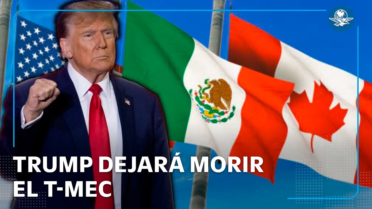 Trump dejaría expirar el T-MEC; buscará un nuevo acuerdo con México y Canadá