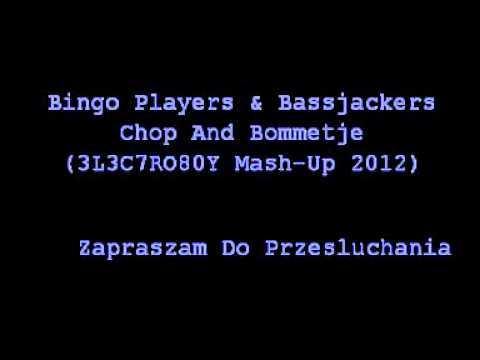 Bingo Players & Bassjackers - Chop And Bommetje (3L3C7RO80Y Mash-Up)