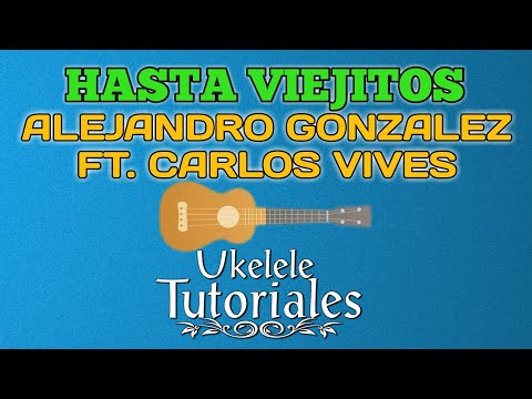 Como tocar HASTA VIEJITOS de ALEJANDRO GONZALEZ FT. CARLOS VIVES en Ukelele - (Ukelele Tutoriales)