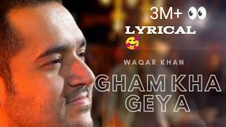 Gham Kha Geya Lyrical song // Waqar Khan @ImWaqarK
