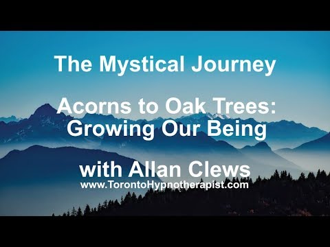 The Mystical Journey - Acorns to Oak Trees - Growing Our Being