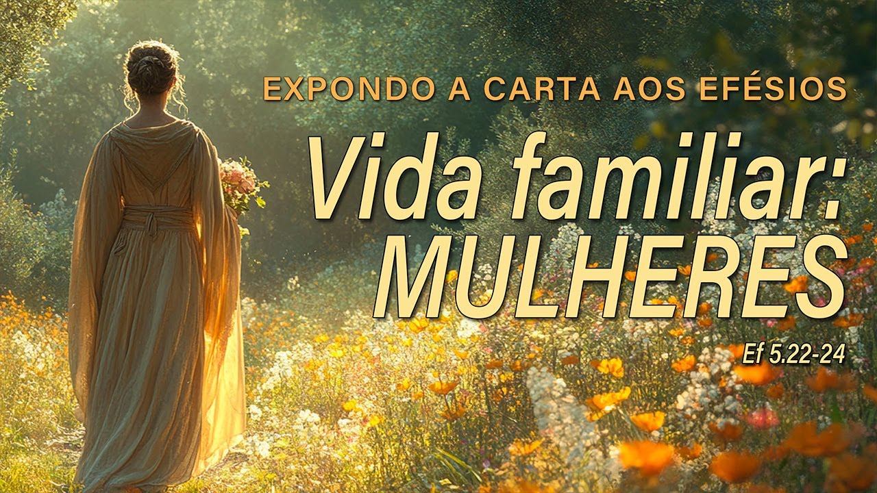 Vida familiar: MULHERES (CARTA AOS EFÉSIOS) parte 21 | Pr. Alexandre