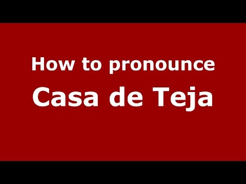 How to pronounce Casa De Teja
