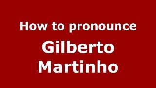 How to pronounce Gilberto Martinho