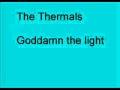 The Thermals - Goddamn the light