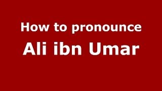How to pronounce Ali Ibn Umar