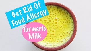 Food Allergy - How To Get Rid Of Food Allergies With Turmeric Milk - Golden Milk