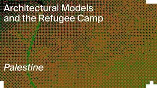 Architectural Models & the Refugee Camp: Alessandro Petti, Wafa Hourani, Stephan Mörsch & Aya Musmar