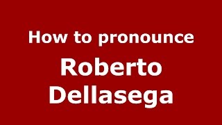 How to pronounce Roberto Dellasega