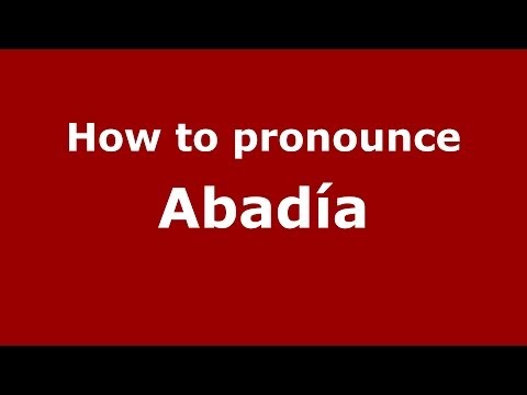 How to pronounce Abadía (Spain/Spanish) - PronounceNames.com