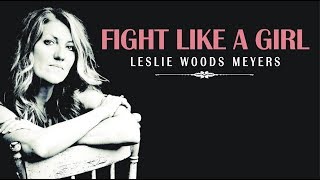 "Fight Like a Girl" by Leslie Woods Meyers (Official Music Video)