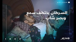 مرض السرطان يختطف سمع وبصر شاب وأسرته تواجه المحنة بدموع الحسرة وأمل في مؤازرة المغاربة thumbnail