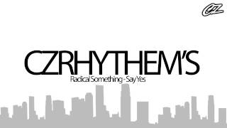 Radical Something - Say Yes ♫