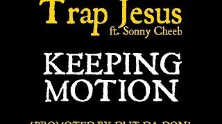 #DJJTDADONEXCLUSIVE - TRAP JESUS FT SONNY CHEEB - KEEPING MOTION [PROMOTED BY DJ JT DA DON]